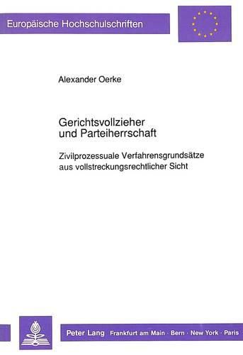 Gerichtsvollzieher Und Parteiherrschaft: Zivilprozessuale Verfahrensgrundsaetze Aus Vollstreckungsrechtlicher Sicht