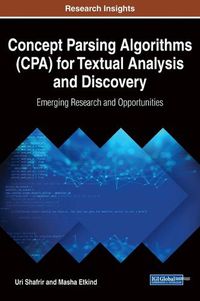 Cover image for Concept Parsing Algorithms (CPA) for Textual Analysis and Discovery: Emerging Research and Opportunities