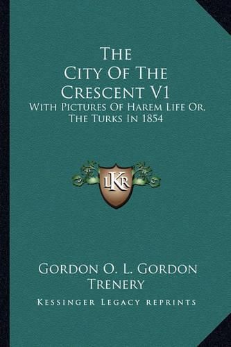 Cover image for The City of the Crescent V1: With Pictures of Harem Life Or, the Turks in 1854