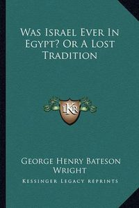 Cover image for Was Israel Ever in Egypt? or a Lost Tradition