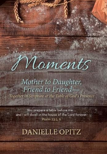 Cover image for Moments: Mother to Daughter, Friend to Friend-Together in Scripture at the Table of God's Presence