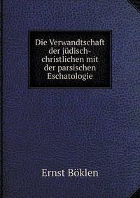 Cover image for Die Verwandtschaft der judisch-christlichen mit der parsischen Eschatologie