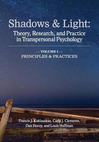 Cover image for Shadows & Light - Volume 1 (Principles & Practices): Theory, Research, and Practice in Transpersonal Psychology