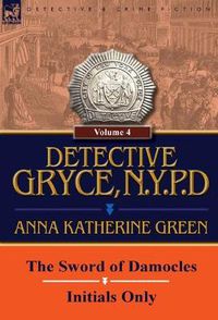 Cover image for Detective Gryce, N. Y. P. D.: Volume: 4-The Sword of Damocles and Initials Only