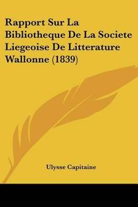 Cover image for Rapport Sur La Bibliotheque de La Societe Liegeoise de Litterature Wallonne (1839)