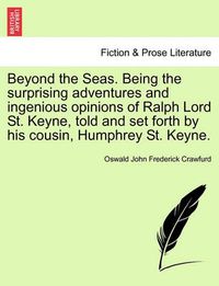 Cover image for Beyond the Seas. Being the Surprising Adventures and Ingenious Opinions of Ralph Lord St. Keyne, Told and Set Forth by His Cousin, Humphrey St. Keyne.