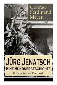 Cover image for J rg Jenatsch: Eine B ndnergeschichte (Historischer Roman): Das Leben des B ndner Pfarrer und Milit rf hrer: Die Reise des Herrn Waser + Lucretia + Der gute Herzog