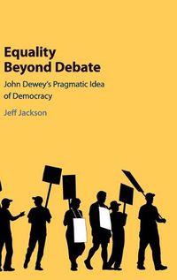 Cover image for Equality Beyond Debate: John Dewey's Pragmatic Idea of Democracy