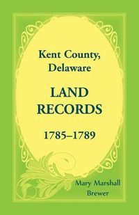 Cover image for Kent County, Delaware Land Records, 1785-1789