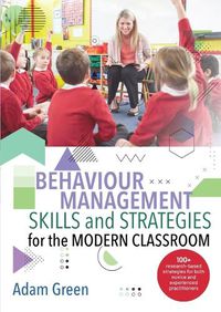 Cover image for Behaviour Management Skills and Strategies for the Modern Classroom: 100+ research-based strategies for both novice and experienced practitioners
