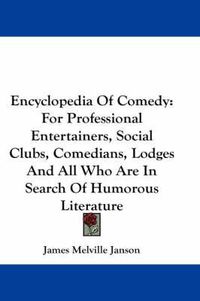 Cover image for Encyclopedia of Comedy: For Professional Entertainers, Social Clubs, Comedians, Lodges and All Who Are in Search of Humorous Literature