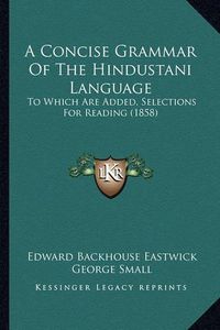 Cover image for A Concise Grammar of the Hindustani Language: To Which Are Added, Selections for Reading (1858)