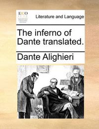 Cover image for The Inferno of Dante Translated.