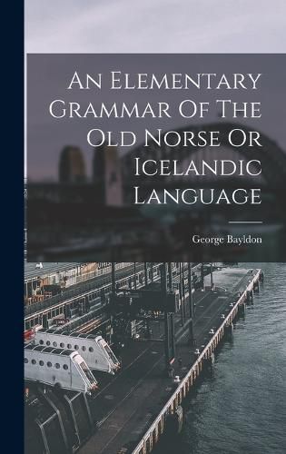 Cover image for An Elementary Grammar Of The Old Norse Or Icelandic Language