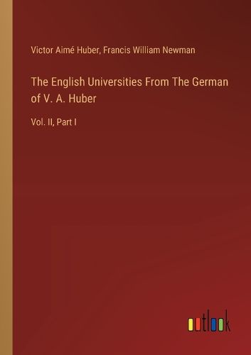 The English Universities From The German of V. A. Huber