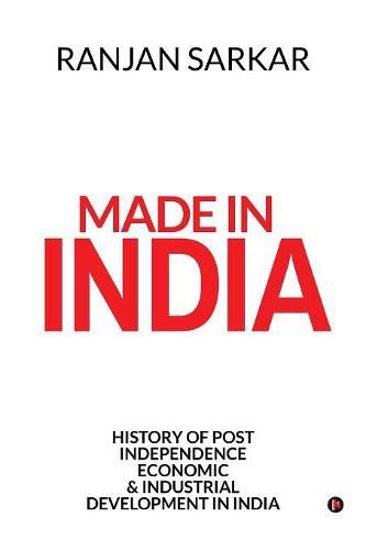Cover image for Made in India: History of Post Independence Economic & Industrial Development in India