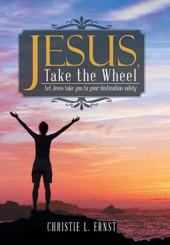Cover image for Jesus, Take the Wheel: Let Jesus take you to your destination safely