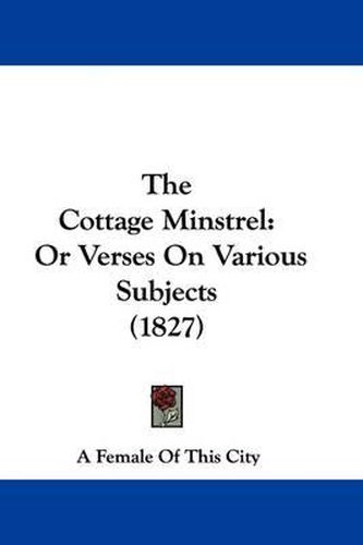 Cover image for The Cottage Minstrel: Or Verses on Various Subjects (1827)