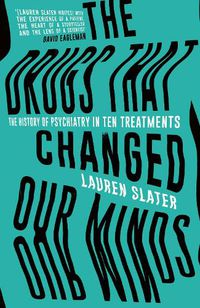 Cover image for The Drugs That Changed Our Minds: The history of psychiatry in ten treatments