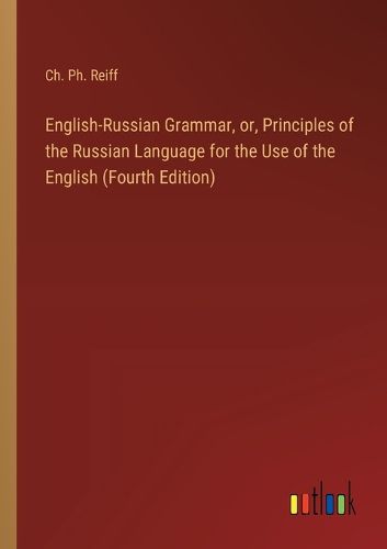 Cover image for English-Russian Grammar, or, Principles of the Russian Language for the Use of the English (Fourth Edition)