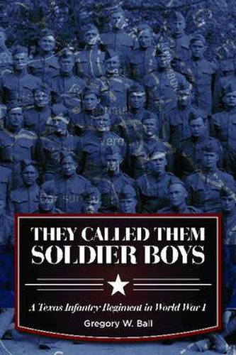 Cover image for They Called Them Soldier Boys: A Texas Infantry Regiment in World War I