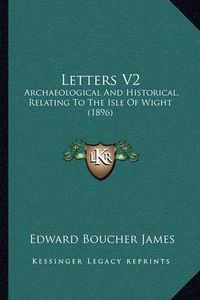 Cover image for Letters V2: Archaeological and Historical, Relating to the Isle of Wight (1896)