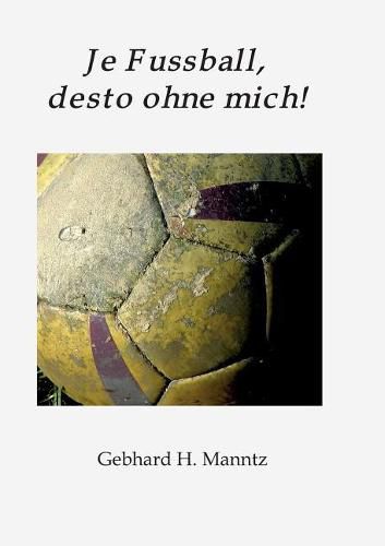 Cover image for Je Fussball, desto ohne mich