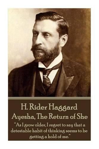 Cover image for H. Rider Haggard - Ayesha, The Return of She: As I grow older, I regret to say that a detestable habit of thinking seems to be getting a hold of me.