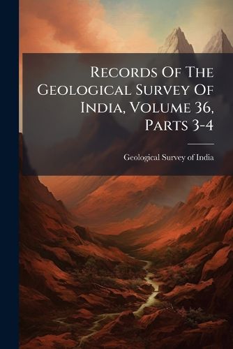 Cover image for Records Of The Geological Survey Of India, Volume 36, Parts 3-4