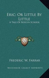 Cover image for Eric; Or Little by Little: A Tale of Roslyn School