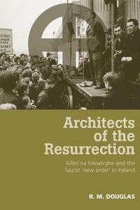 Cover image for Architects of the Resurrection: Ailtiri Na HAiseirghe and the Fascist 'new Order' in Ireland