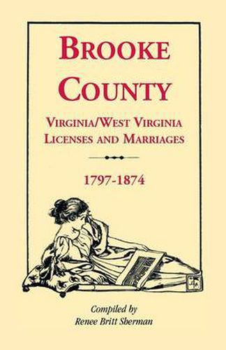 Cover image for Brooke County, Virginia, West Virginia Licenses and Marriages, 1797-1874