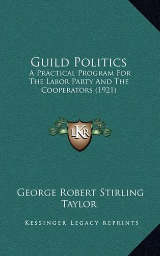 Cover image for Guild Politics: A Practical Program for the Labor Party and the Cooperators (1921)