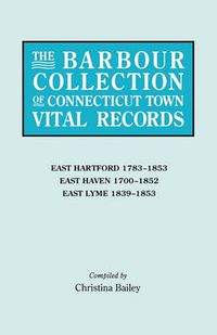 Cover image for The Barbour Collection of Connecticut Town Vital Records. Volume 10: East Hartford 1783-1853, East Haven 1700-1852, East Lyme 1839-1853