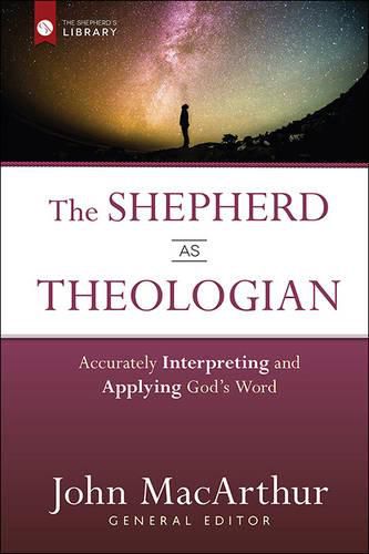 Cover image for The Shepherd as Theologian: Accurately Interpreting and Applying God's Word