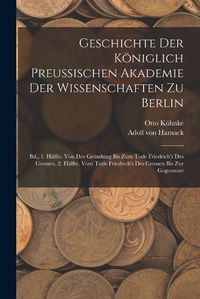 Cover image for Geschichte Der Koeniglich Preussischen Akademie Der Wissenschaften Zu Berlin