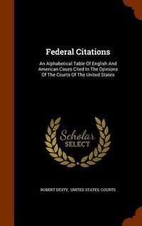 Cover image for Federal Citations: An Alphabetical Table of English and American Cases Cited in the Opinions of the Courts of the United States