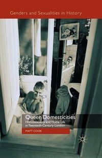 Cover image for Queer Domesticities: Homosexuality and Home Life in Twentieth-Century London