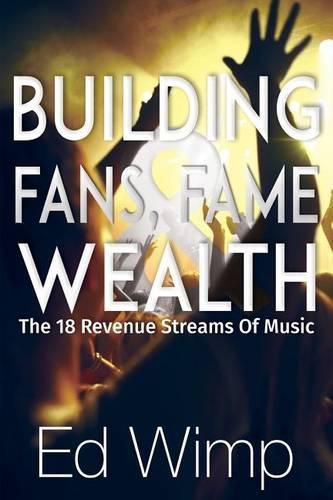 Cover image for Building Fans, Fame and Wealth: The 18 Revenue Streams of Music