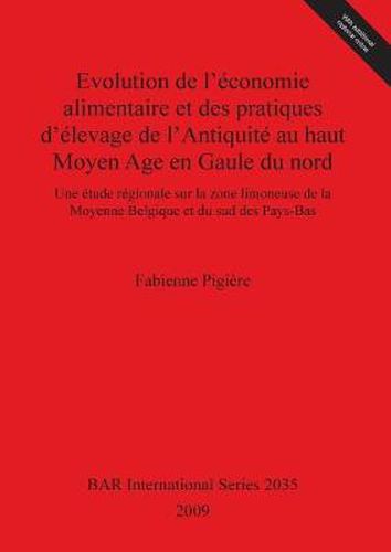 Cover image for Evolution de l'economie alimentaire et des pratiques d'elevage de l'Antiquite au haut Moyen Age en Gaule du nord: Une etude regionale sur la zone limoneuse de la Moyenne Belgique et du sud des Pays-Bas