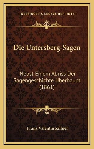 Cover image for Die Untersberg-Sagen: Nebst Einem Abriss Der Sagengeschichte Uberhaupt (1861)