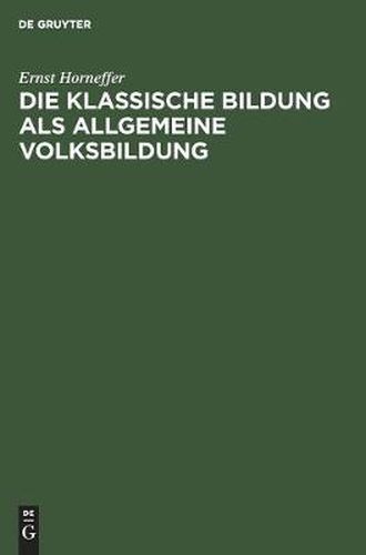 Die Klassische Bildung ALS Allgemeine Volksbildung: Vortrag Gehalten Au Der 55. Versammlung Deutscher Philologen Und Schulmanner Im Erlangen