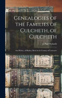 Cover image for Genealogies of the Families of Culcheth, of Culcheth; and Risley, of Rusley; Both in the County of Lancaster