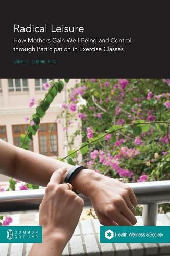 Cover image for Radical Leisure: How Mothers Gain Well-Being and Control through Participation in Exercise Classes