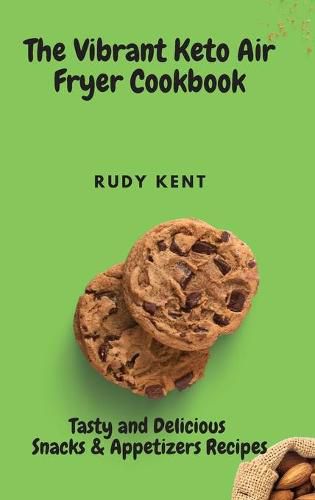 Cover image for The Vibrant Keto Air Fryer Cookbook: Tasty and Delicious Snacks & Appetizers Recipes