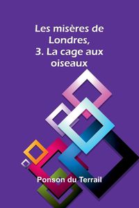 Cover image for Les miseres de Londres, 3. La cage aux oiseaux