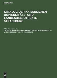 Cover image for Die Deutschen Handschriften Der Kaiserlichen Universitats- Und Landesbibliothek Zu Strassburg