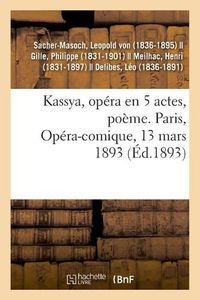 Cover image for Kassya, Opera En 5 Actes, Poeme. Paris, Opera-Comique, 13 Mars 1893