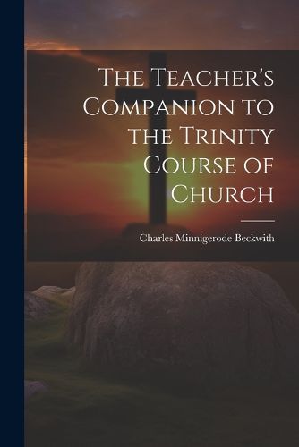 The Teacher's Companion to the Trinity Course of Church