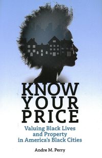 Cover image for Know Your Price: Valuing Black Lives and Property in America's Black Cities